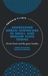 Tatsuya Nishino, Tatsuya (Kanazawa University Nishino, Hans Schlappa, Hans (University of Hertfordshire Schlappa - Addressing Urban Shrinkage in Small and Medium Sized Towns