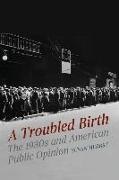 Susan Herbst - Troubled Birth - The 1930s and American Public Opinion
