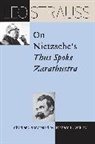 Leo Strauss, Strauss Leo, Richard L Velkley, Richard L. Velkley, Velkley Richard L. - Leo Strauss on Nietzsche''s 'Thus Spoke Zarathustra'