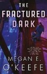MEGAN E. O'KEEFE, Megan E O'Keefe, Megan E. O'Keefe, O'Keefe Megan E. - The Fractured Dark