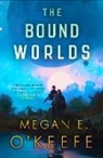MEGAN E. O'KEEFE, Megan E O'Keefe, Megan E. O'Keefe, O'Keefe Megan E. - The Bound Worlds