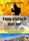 Siegfried Mayer - Fang einfach mal an!