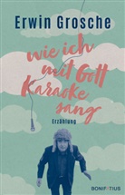 Erwin Grosche - Wie ich mit Gott Karaoke sang