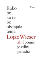Lojze Wieser - Kako bo, ko te bo obdajala tema ali Spomin je edini paradiz