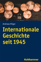 Andreas Hilger - Internationale Geschichte seit 1945
