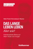 Han Förstl, Hans Förstl, Ines Himmelsbach, Ines u Himmelsbach, Elisabeth Wacker, Hans-Werne Wahl... - Das lange Leben leben - aber wie?