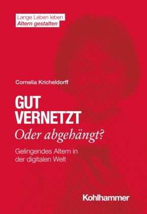 Cornelia Kricheldorff, Han Förstl, Hans Förstl, Ines Himmelsbach, Ines Himmelsbach u a, … - Gut vernetzt oder abgehängt? Gelingendes Altern in der digitalen Welt