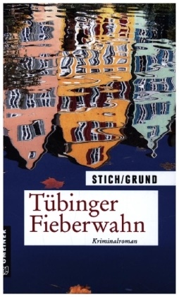 Wolfgang Grund, Mari Stich, Maria Stich - Tübinger Fieberwahn - Kriminalroman