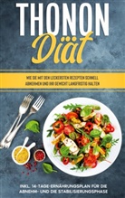 Franziska Meisler - Thonon Diät: Wie Sie mit den leckersten Rezepten schnell abnehmen und Ihr Gewicht langfristig halten - inkl. 14-Tage-Ernährungsplan für die Abnehm- und die Stabilisierungsphase