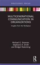 Stephanie A Smith, Stephanie A. Smith, Michael G Strawser, Michael G. Strawser, Michael (University of Central Florid G. Strawser, Bridget Rubenking... - Multigenerational Communication in Organizations