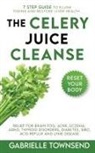 Gabrielle Townsend, Townsend Gabrielle - The Celery Juice Cleanse Hack