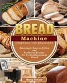 Mary Straw - Bread Machine Cookbook for Beginners