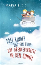 Maria B., Maria b, Maria B. - Drei Kinder und ein Hund auf Abenteuerreise in den Himmel