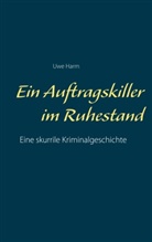Uwe Harm - Ein Auftragskiller im Ruhestand