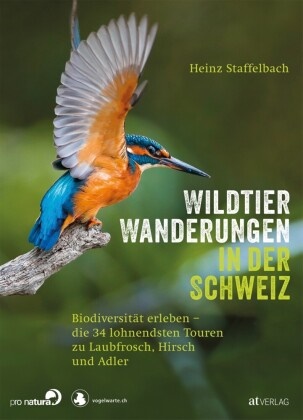 Heinz Staffelbach, Heinz Staffelbach - Wildtier-Wanderungen in der Schweiz - Biodiversität erleben - die 34 lohnendsten Touren zu Laubfrosch, Hirsch und Adler