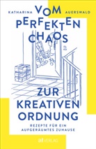 Katharina Auerswald, Iris Weidmann, Iris Weidmann - Vom perfekten Chaos zur kreativen Ordnung