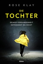 Rose Klay - Die Tochter - Deiner Vergangenheit entkommst du nicht!