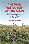 Jason K. Stearns - The War That Doesn't Say Its Name