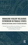 Mahfouz A. Adedimeji, Mahfouz A. (University of Ilorin Adedimeji, Abosede Omowumi Babatunde, Abosede Omowumi (University of Ilorin Babatunde, John Mwangi Githigaro, Jacinta Mwende Maweu... - Managing Violent Religious Extremism in Fragile States