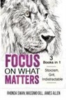 James Allen, Massimo Gill, Rhonda Swan - Focus on What Matters - 3 Books in 1 - Stoicism, Grit, indistractable