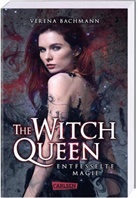 Verena Bachmann - The Witch Queen. Entfesselte Magie