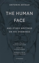Antonin Artaud, Stephen Barber, Clayton Eshleman - The Human Face and Other Writings on His Drawings