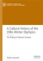 Zlatko Jovanovic - A Cultural History of the 1984 Winter Olympics