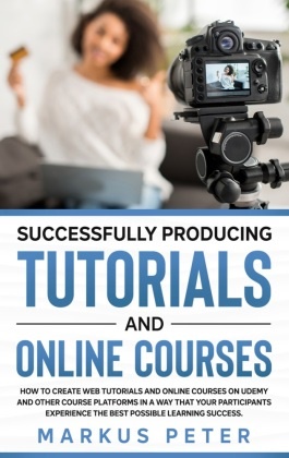Markus Peter - Successfully Producing Tutorials and Online Courses How to create web tutorials and online courses on Udemy and other course platforms in a way that your participants experience the best possible learning success.