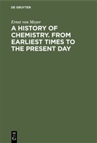 Ernst Von Meyer - A History of Chemistry. From Earliest Times to the Present Day