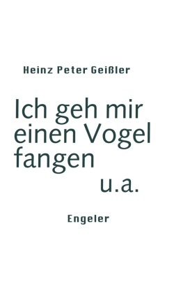 Heinz Peter Geißler - Ich geh mir einen Vogel fangen u.a.