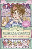 Kathryn Littlewood, Eva Schöffmann-Davidov - Die Glücksbäckerei - Das magische Rezeptbuch
