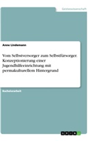 Anne Lindemann - Vom Selbstversorger zum Selbstfürsorger. Konzeptionierung einer Jugendhilfeeinrichtung mit permakulturellem Hintergrund