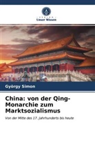 György Simon - China: von der Qing-Monarchie zum Marktsozialismus