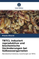 Pravin Kharat - TBTCL induziert reproduktive und biochemische Veränderungen bei Süßwassergarnelen