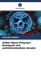 Pratima Pandey - Silber-Nano-Polymer-Komposit mit antimikrobiellem Ansatz