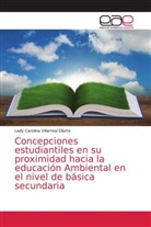 Lady Carolina Villarreal Olarte - Concepciones estudiantiles en su proximidad hacia la educación Ambiental en el nivel de básica secundaria