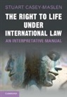Stuart Casey-Maslen, Stuart (University of Pretoria) Casey-Maslen, Casey-Maslen Stuart - Right to Life Under International Law