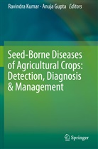 Gupta, Gupta, Anuja Gupta, Ravindr Kumar, Ravindra Kumar - Seed-Borne Diseases of Agricultural Crops: Detection, Diagnosis & Management