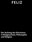 o Feliz, o Feliz - Der Aufstieg des Altruismus in Religioesitaet, Philosophie und Religion