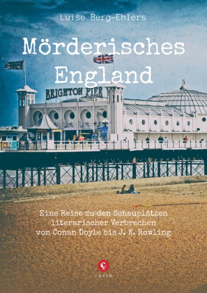 Luise Berg-Ehlers - Mörderisches England - Eine Reise zu den Schauplätzen literarischer Verbrechen von Conan Doyle bis J. K. Rowling