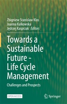 Joann Kalkowska, Joanna Kalkowska, J¿drzej Kasprzak, Jedrzej Kasprzak, Zbigniew Stanislaw Klos - Towards a Sustainable Future - Life Cycle Management