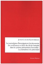 Jean-Claude Kavumbagu - Le journalisme d'investigation à la découverte des souffrances et dénis des droits humains dans le système pénitentiaire burundais : Le journaliste et le prisonnier