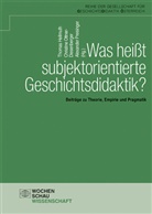 Thomas Hellmuth, Christin Ottner-Diesenberger, Christine Ottner-Diesenberger, Alexand Preisinger, Alexander Preisinger - Was heißt subjektorientierte Geschichtsdidaktik?