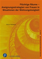 Silvia Schwarz, Silvia (Dr.) Schwarz, Monika Alisch, May - Flüchtige Räume  -  Aneignungsstrategien von Frauen in Situationen der Wohnungslosigkeit