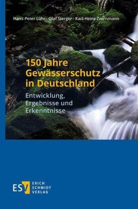 Hans-Peter Lühr, Hans-Peter (Prof. Dr.-Ing. Lühr, Hans-Peter (Prof. Dr.-Ing.) Lühr, Olaf Sterger, Olaf (D Sterger, Karl-Heinz Zwirnmann - 150 Jahre Gewässerschutz in Deutschland - Entwicklung, Ergebnisse und Erkenntnisse