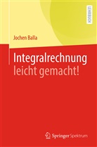 Jochen Balla - Integralrechnung leicht gemacht!