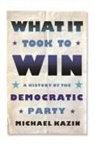 Michael Kazin - What It Took to Win