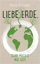 Erich Schröder - Liebe Erde, dann mach´s mal gut!