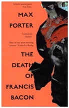 Max Porter, Max (Author) Porter, Porter Max - The Death of Francis Bacon