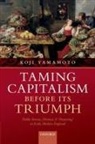 Koji Yamamoto, Koji (Assistant Professor in Business Hi Yamamoto, Koji (Assistant Professor in Business History Yamamoto, Yamamoto Koji - Taming Capitalism Before Its Triumph